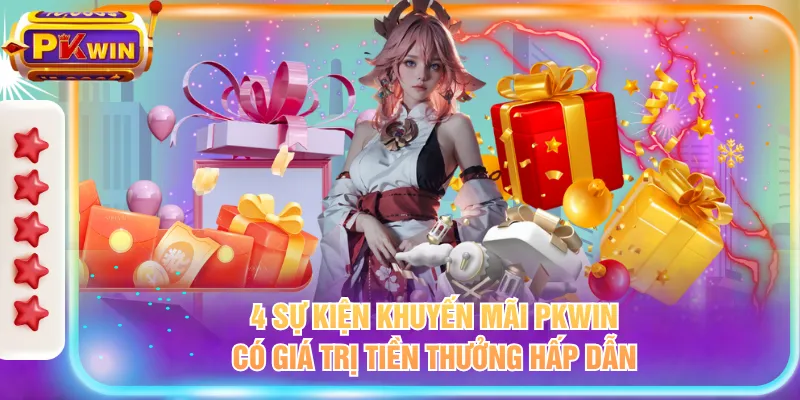 4 sự kiện khuyến mãi PKWIN có giá trị tiền thưởng hấp dẫn