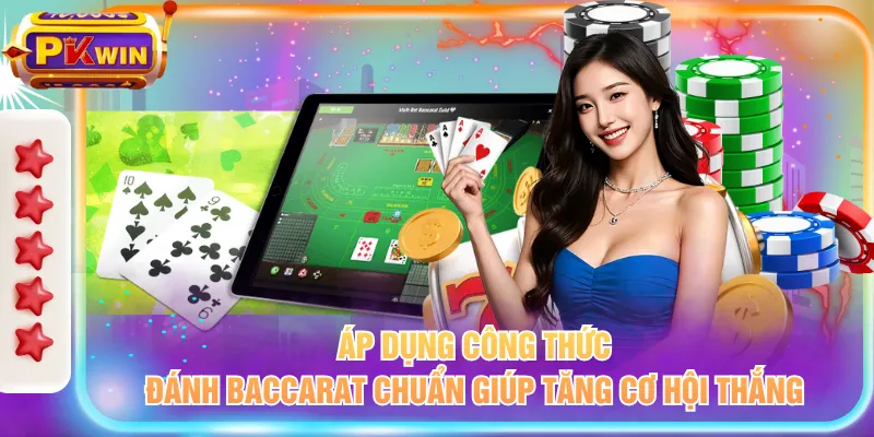 Áp dụng công thức đánh baccarat chuẩn giúp tăng cơ hội thắng
