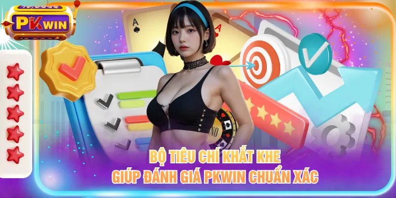 Bộ tiêu chí khắt khe giúp đánh giá PKWIN chuẩn xác