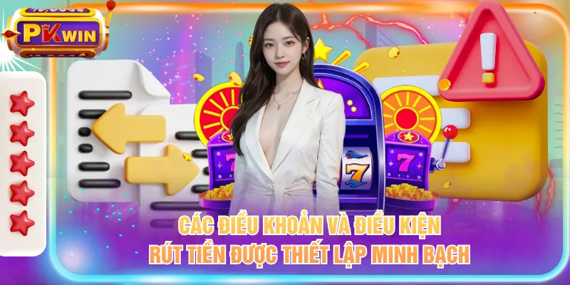 Các điều khoản và điều kiện rút tiền được thiết lập minh bạch