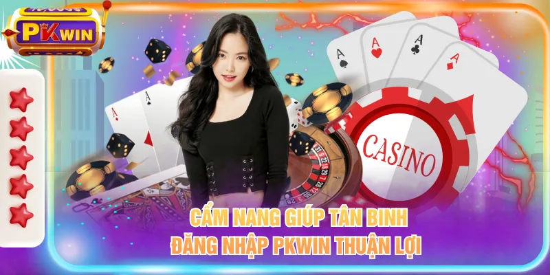 Cẩm nang giúp tân binh đăng nhập PKWIN thuận lợi