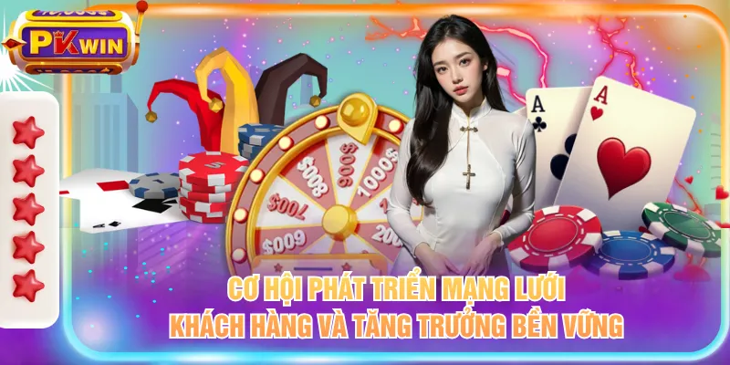 Cơ hội phát triển mạng lưới khách hàng và tăng trưởng bền vững