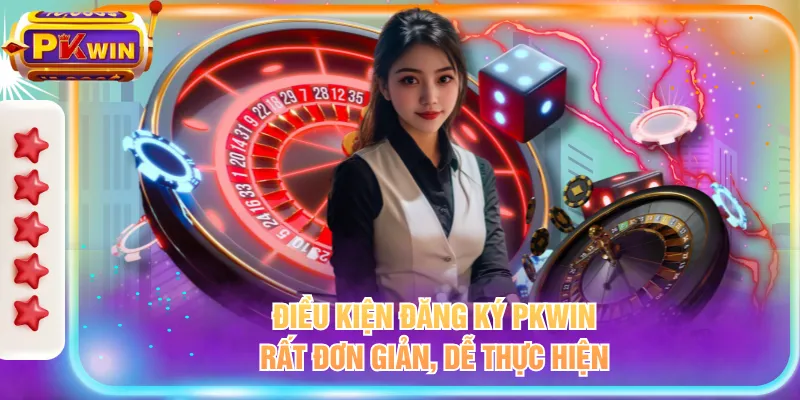 Điều kiện đăng ký PKWIN rất đơn giản, dễ thực hiện