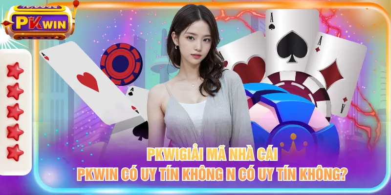 Giải mã nhà cái PKWIN có uy tín không