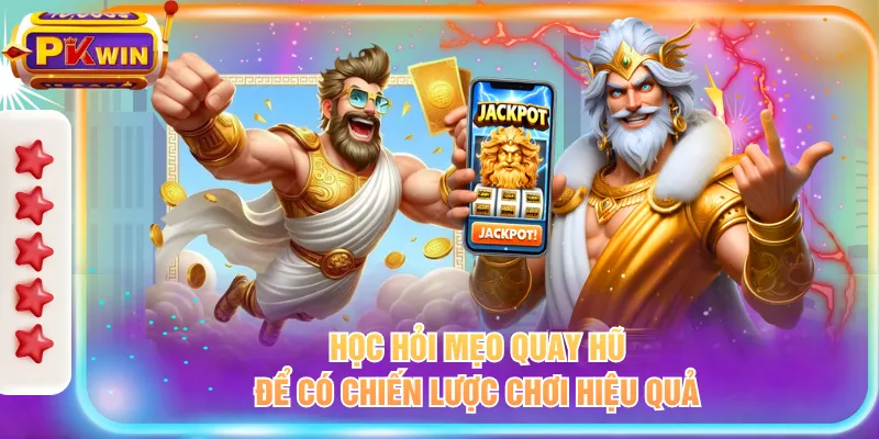 Học hỏi mẹo quay hũ để có chiến lược chơi hiệu quả