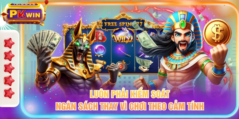 Luôn phải kiểm soát ngân sách thay vì chơi theo cảm tính