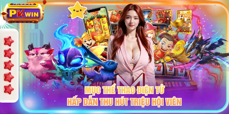 Mục thể thao điện tử hấp dẫn thu hút triệu hội viên