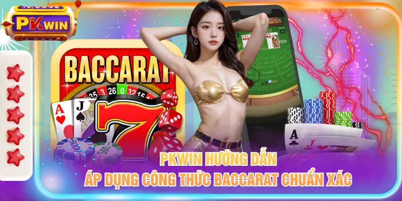 PKWIN hướng dẫn áp dụng công thức baccarat chuẩn xác
