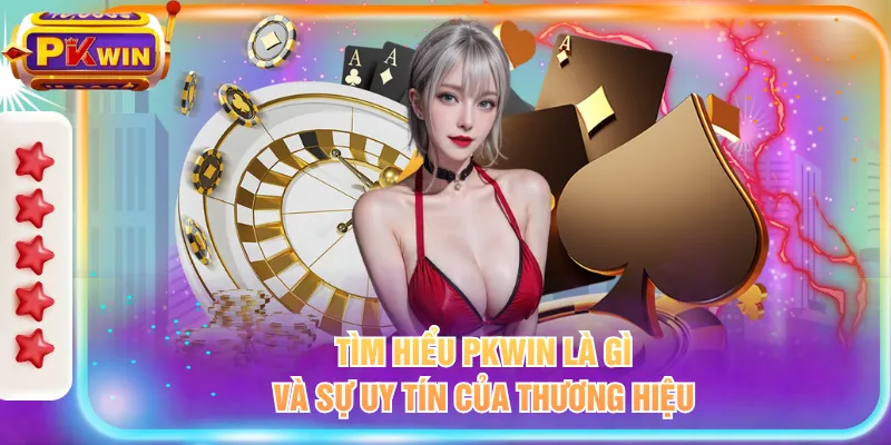 Tìm hiểu PKWIN là gì và sự uy tín của thương hiệu