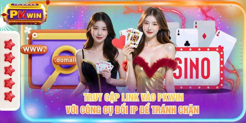 Truy cập link vào PKWIN với công cụ đổi IP để tránh chặn